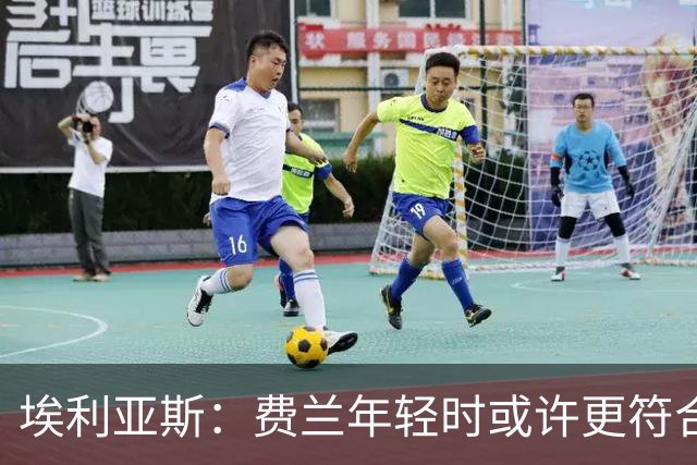 埃利亚斯：费兰年轻时或许更符合皇马气质