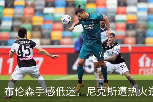 布伦森手感低迷，尼克斯遭热火逆转失利
